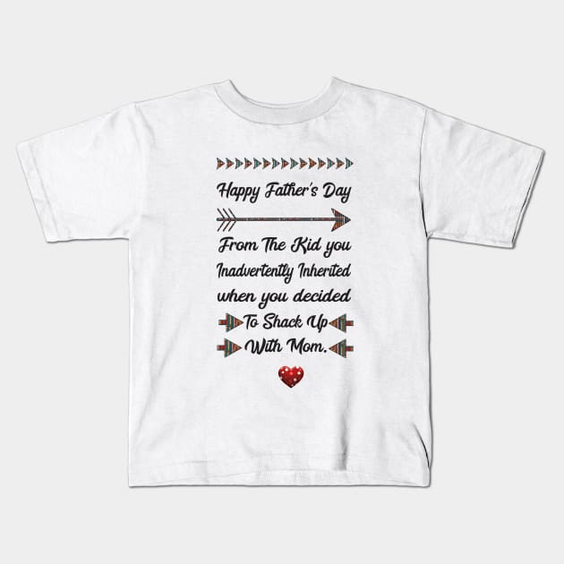 Happy Father's Day From The Kid you inadvertently inherited when you decided to shack up with mom Kids T-Shirt by Family shirts